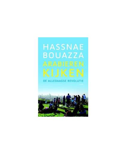 Arabieren kijken. de alledaagse revolutie, Hassnae Bouazza, Paperback