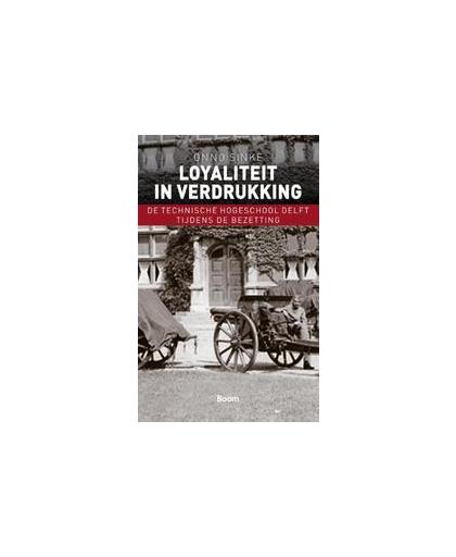 Loyaliteit in verdrukking. de technische hogeschool Delft tijdens de bezetting, Sinke, Onno, Paperback