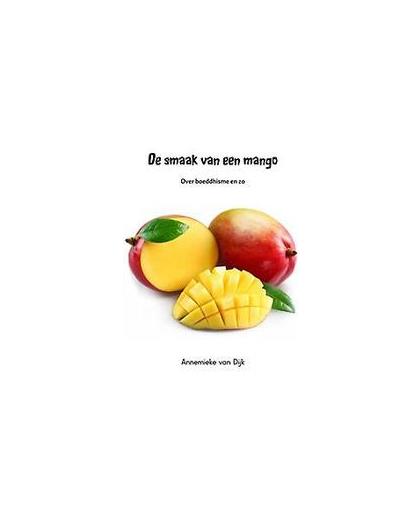 De smaak van een mango. Over boeddhisme en zo, Dijk, Annemieke van, Hardcover