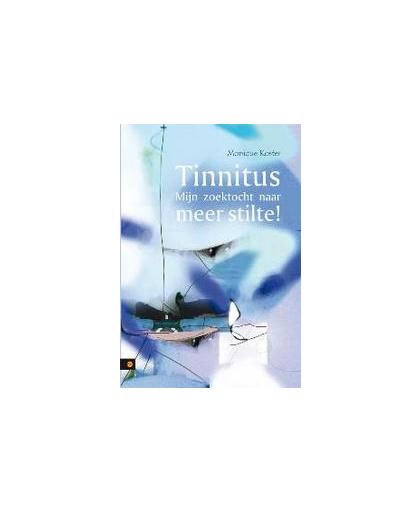 Tinnitus - Mijn zoektocht naar meer stilte!. Monique Koster, Paperback