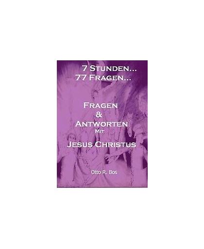7 Stunden...77 Fragen.... Fragen und Antworten mit Jesus Christus, Otto Remmelt Bos, Paperback