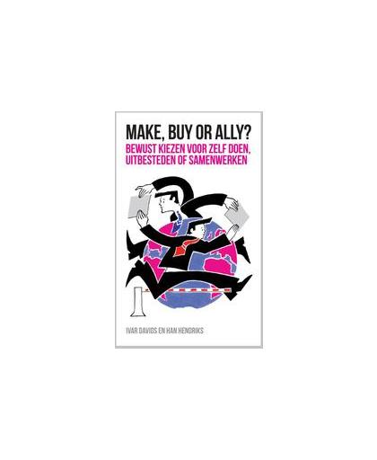 Make, buy or ally?. bewust kiezen voor zelf doen, uitbesteden of samenwerken, Ivar Davids, Hardcover