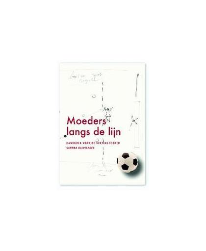 Moeders langs de lijn. handboek voor de voetbalmoeder, Sandra Blikslager, Hardcover