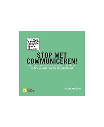Stop met communiceren!. waarom communicatie meestal mislukt en hoe je daar verandering in brengt, van Rooij, Harrie, Paperback