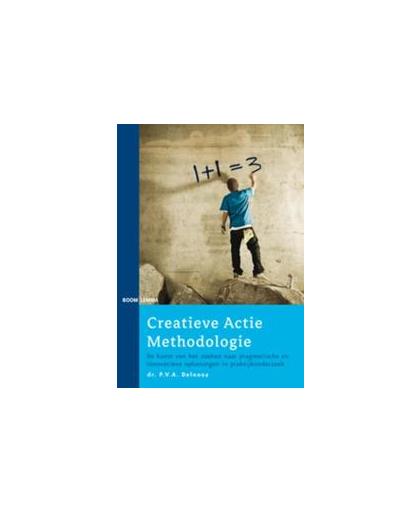 Creatieve actie methodologie. de kunst van het zoeken naar pragmatische en innovatieve oplossingen in praktijkonderzoek, Paul Delnooz, Paperback
