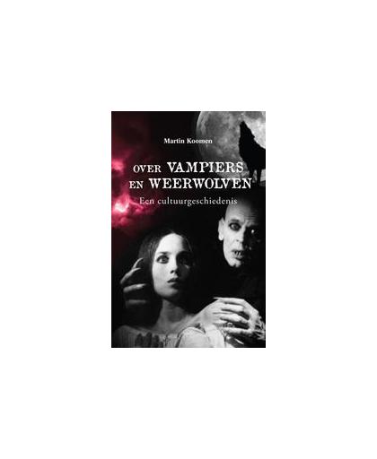 Over vampiers en weerwolven. een cultuurgeschiedenis, Martin Koomen, Paperback