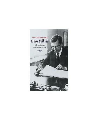 Hans Fallada. alles in mijn leven komt terecht in een boek : biografie, Folkertsma, Anne, Hardcover