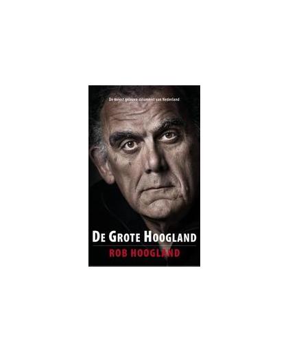 De grote Hoogland. de meest gelezen columnist van Nederland, Rob Hoogland, Paperback
