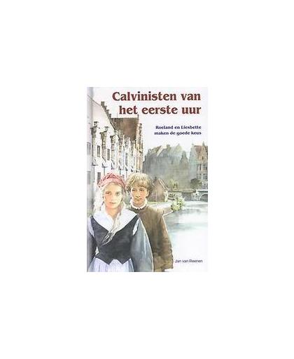 Calvinisten van het eerste uur. roeland en Liesbette maken de goede keus, Van Reenen, Jan, Hardcover