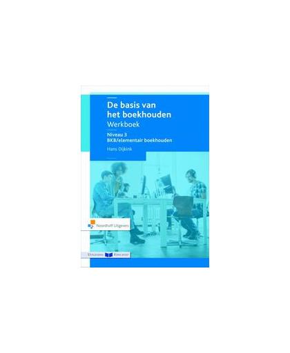 De basis van het boekhouden: niveau 3 BKB/elementair boekhouden: werkboek. Hans Dijkink, Paperback