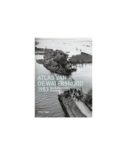 Atlas van de watersnood 1953. waar de dijken braken, Koos Hage, Hardcover