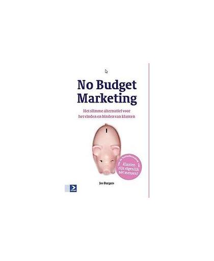 No budget marketing. het slimme alternatief voor het vinden en binden van klanten, Jos Burgers, Paperback