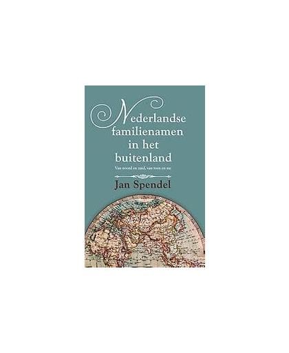 Nederlandse familienamen in het buitenland. van noord en zuid, van toen en nu, Spendel, Jan M., Paperback