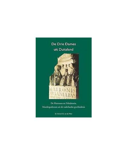 De Drie Dames uit Duitsland. de matronen en Nehalennia, moedergodinnen uit de vaderlandse geschiedenis, Van der Meer, Annine, Paperback