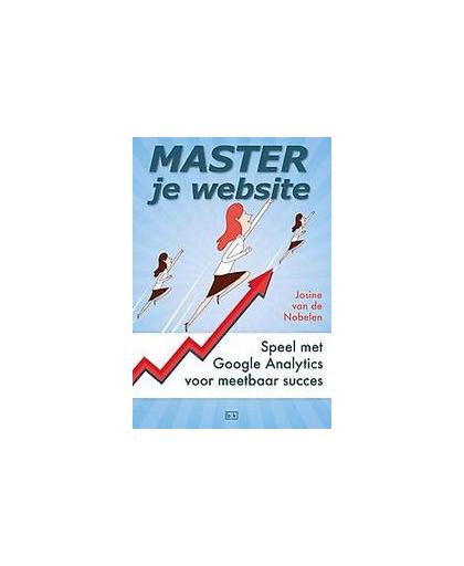 Master je website. speel met Google Analytics voor meetbaar succes, Van de Nobelen, Josine, Paperback