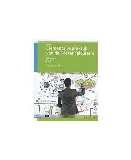 Elementaire praktijk van de kostencalculatie: Niveau 4 (PDB): Leerboek. Marielle de Kock, Paperback