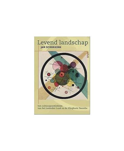 Levend landschap. een cultuurgeschiedenis van het Lonneker Land en de vliegbasis Twenthe, Schukkink, Jan, Hardcover