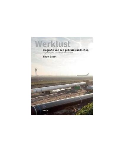 Werklust. biografie van een gebruikslandschap = biography of a landscape in transition, Theo Baart, Paperback