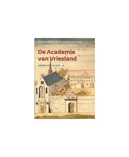 De academie van Vriesland. geschiedenis van de academie en het athenaeum te Franeker, 1585-1843, Sluis, Jacob van, Paperback