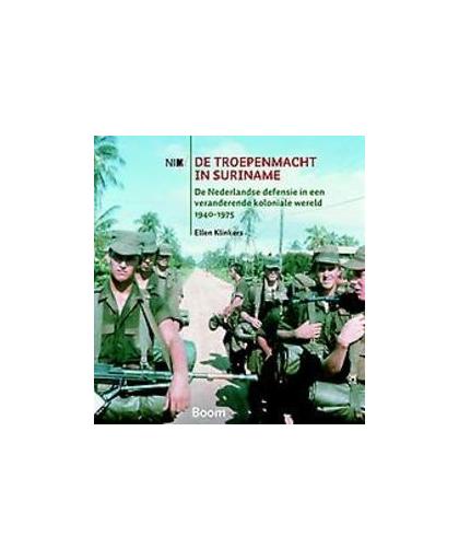 De troepenmacht in Suriname. de Nederlandse defensie in een veranderende koloniale wereld 1940-1975, Klinkers, Ellen, Paperback