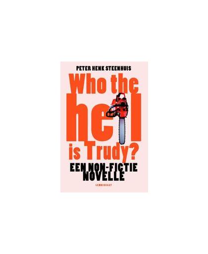 Who the hell is Trudy?. een non-fictie novelle, Steenhuis, Peter Henk, Paperback