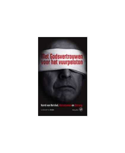 Met Godsvertrouwen voor het vuurpeloton. karel van Berckel, verzetsman en chirurg, Lodewijk Ivo Crijns, Paperback