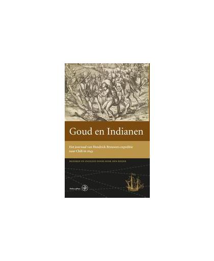 Goud en Indianen. het journaal van Hendrick Brouwers expeditie naar Chili in 1643, Henk den Heijer, Hardcover