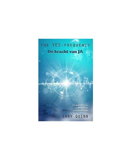 De YES-frequentie. De kracht van YES, de sleutel tot een zelfbewust en vervullend leven, Quinn, Gary, Paperback