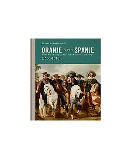 Oranje tegen Spanje (1500-1648). eenheid en scheiding van de Nederlanden onder de Habsburgers 1500-1648, Edward De Maesschalck, Paperback