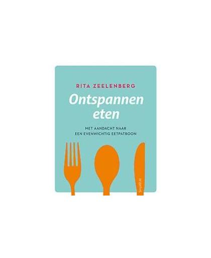 Ontspannen eten. met aandacht naar een evenwichtig eetpatroon, Zeelenberg, Rita, Paperback