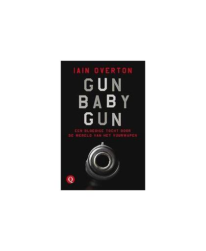 Gun Baby Gun. een bloedige tocht door de wereld van het vuurwapen, Overton, Iain, Paperback
