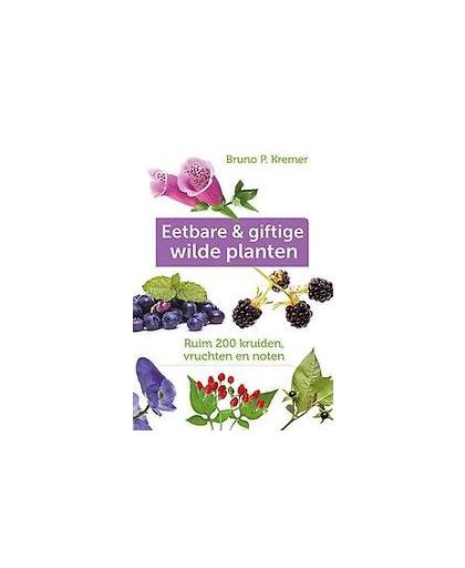 Eetbare en giftige wilde planten. ruim 200 kruiden, vruchten en noten, Kremer, Bruno P., Paperback