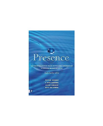 Presence. een ontdekkingsreis naar diepgaande veranderingen in mensen en organisaties, Senge, Peter, Paperback