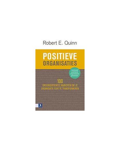 Positieve organisaties. 100 onconventionele manieren om je organisatie echt te transformeren, Robert E. Quinn, Paperback