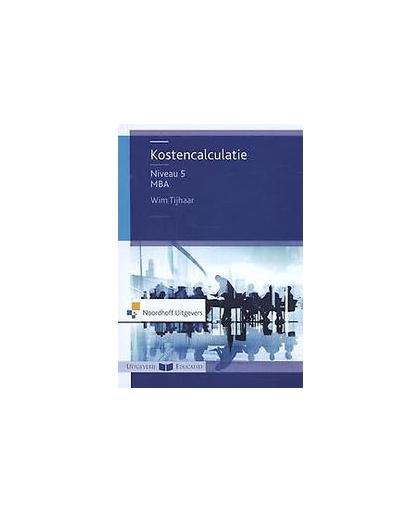 Kostencalculatie: Niveau 5 MBA. Wim Tijhaar, Paperback