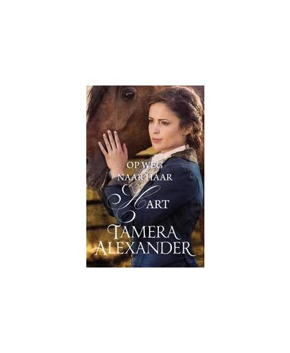Op weg naar haar hart. roman, Tamera Alexander, Paperback