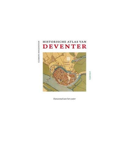 Historische atlas van Deventer. Hanzestad aan IJssel en Schipbeek, Hogenstijn, Clemens, onb.uitv.