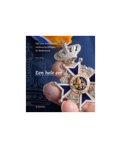 Een hele eer. 200 jaar koninklijke onderscheidingen in Nederland, Kees Bruin, Hardcover