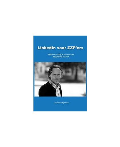 LinkedIn voor ZZP'ers. profiteer als ZZP'er optimaal van dit zakelijke netwerk, Jan Willem Alphenaar, Paperback
