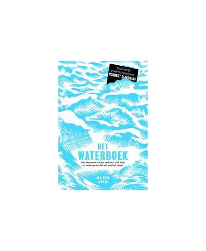 Het waterboek. hoe één molecuul jou verbindt met alles en iedereen en de rest van het heelal, Jha, Alok, Paperback