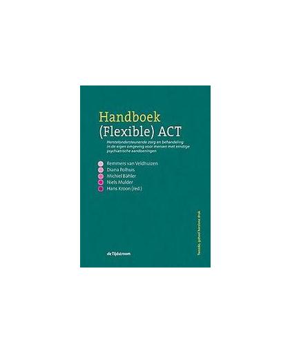 Handboek (Flexible) ACT. herstelondersteunende zorg en behandeling in de eigen omgeving voor mensen met ernstige psychiatrische aandoeningen, Hardcover
