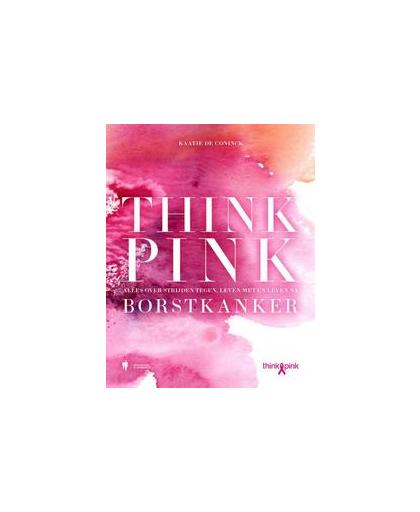 Think Pink. over strijden tegen, leven met en leven na borstkanker, Kaatje De Coninck, Paperback