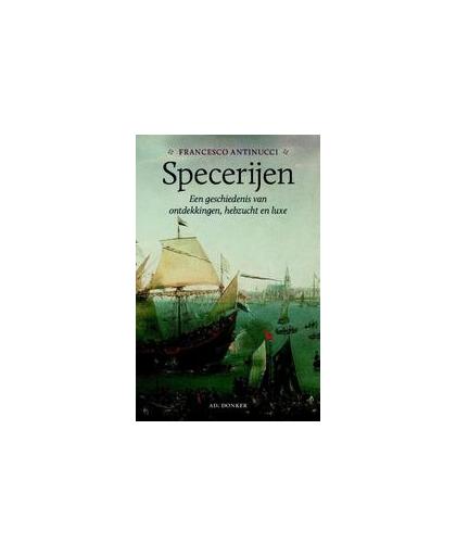 Specerijen. een geschiedenis van ontdekkingen, hebzucht en luxe, Francesco Antinucci, Hardcover