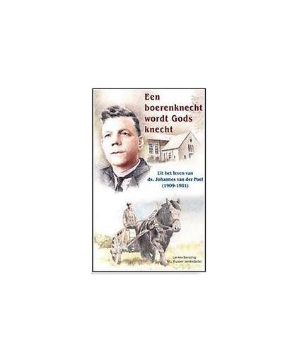 Een boerenknecht wordt Gods knecht. uit het leven van ds. Johannes van der Poel (1909-1981), M. J. Ruissen, Hardcover