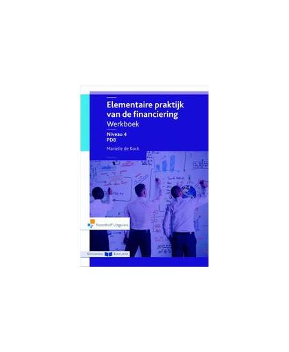 Elementaire praktijk van de Financiering: niveau 4 PDB: werkboek. Marielle Kock, Paperback
