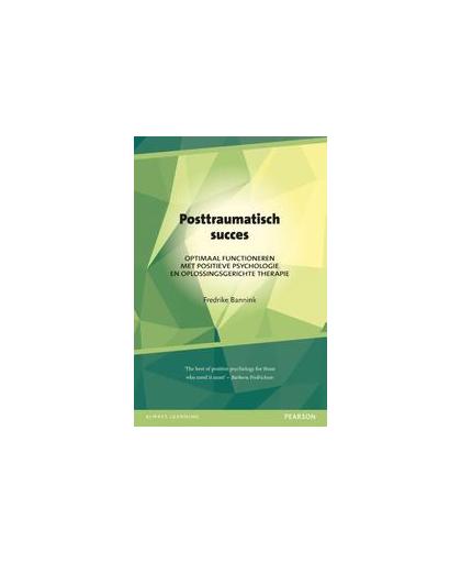 Posttraumatisch succes. optimaal functioneren met positieve psychologie en oplossingsgerichte therapie, Frederike Bannink, Paperback