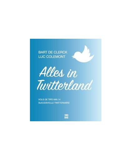 Alles in Twitterland. volg de tips van 14 succesvolle twitteraars, Luc Colemont, Paperback