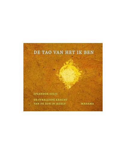 De TAO van het ik ben. de stralende kracht van de zon in jezelf, Madama, Hardcover