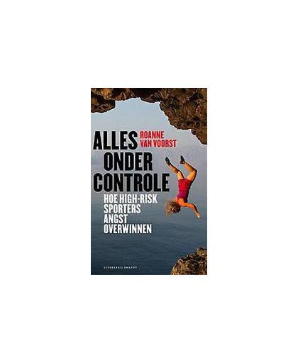 Alles onder controle. hoe high-risk sporters angst overwinnen, Van Voorst, Roanne, Paperback