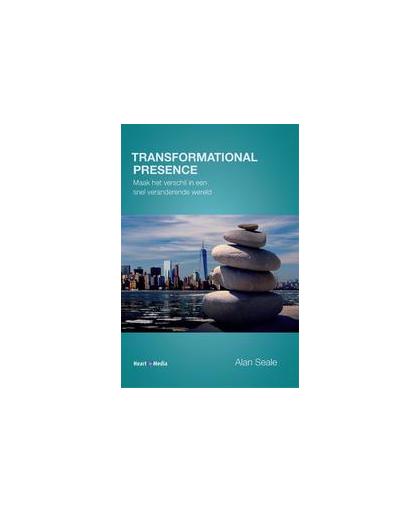 Transformational Presence. Maak het verschil in een snel veranderende wereld, Seale, Alan, Paperback